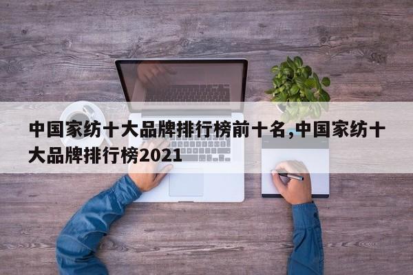 中国家纺十大品牌排行榜前十名,中国家纺十大品牌排行榜2021