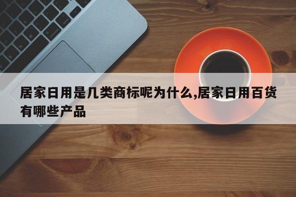 居家日用是几类商标呢为什么,居家日用百货有哪些产品