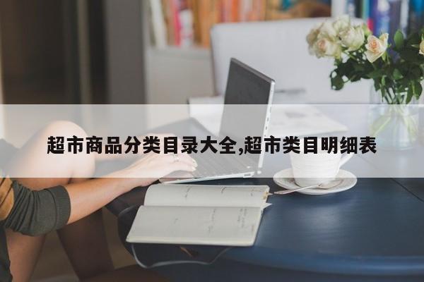 超市商品分类目录大全,超市类目明细表