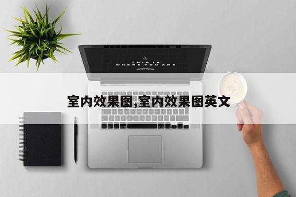 室内效果图,室内效果图英文