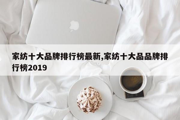 家纺十大品牌排行榜最新,家纺十大品品牌排行榜2019
