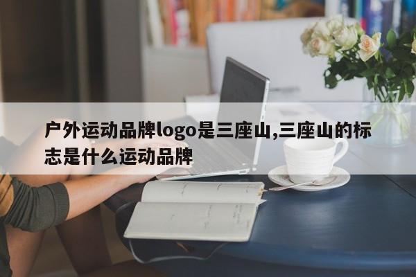 户外运动品牌logo是三座山,三座山的标志是什么运动品牌