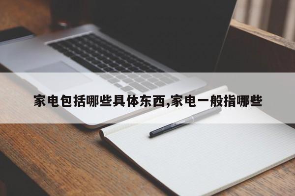 家电包括哪些具体东西,家电一般指哪些