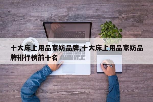 十大床上用品家纺品牌,十大床上用品家纺品牌排行榜前十名